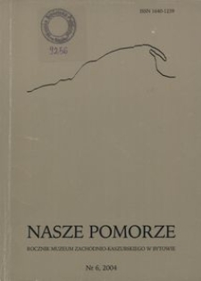 Nasze Pomorze : rocznik Muzeum Zachodnio-Kaszubskiego w Bytowie, [2004], nr 6