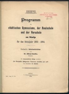XXXXVII. Programm des st&auml;dtischen Gymnasiums, der Realschule und der Vorschule zu Stolp fűr das Schuljare 1903-1904