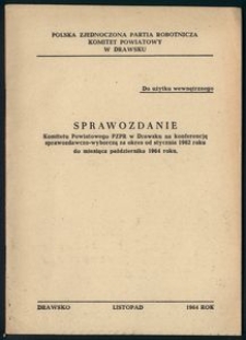 Sprawozdanie Komitetu Powiatowego PZPR w Drawsku na konferencję sprawozdawczo-wyborczą za okres od stycznia 1962 roku do miesiąca października 1964 roku.