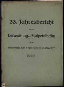 33. Jahresbericht &uuml;ber die Verwaltung der Stolpetalbahn f&uuml;r das Gesch&auml;ftsjahr vom 1. April 1926 bis 31. M&auml;rz 1927