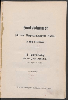 Handelskammer f&uuml;r den Regierungsbezirk K&ouml;slin zu Stolp i. Pom. 14. Jahres-Bericht f&uuml;r das Jahr 1913/1914. (Von April bis April)