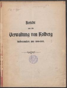 Bericht aus der Verwaltung von Kolberg insbesondere aus 1899-1900