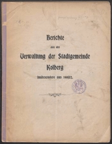 Berichte aus der Verwaltung der Stadtgemeinde Kolberg insbesondere aus 1901/02