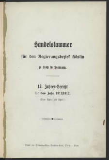 Handelskammer f&uuml;r den Regierungsbezirk K&ouml;slin zu Stolp i. Pom. 12. Jahres-Bericht f&uuml;r das Jahr 1911/1912. (Von April bis April)