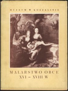 Malarstwo obce XVI-XVIII wieku : wystawa malarstwa włoskiego, flamandzkiego i holenderskiego ze zbior&oacute;w Muzeum Narodowego w Poznaniu