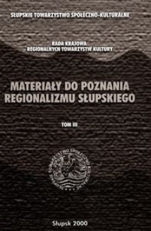 Materiały do Poznania Regionalizmu Słupskiego. T. 3, Opracowania dotyczące problem&oacute;w środowiskowych - kulturowych i sozologicznych Ziemi Słupskiej