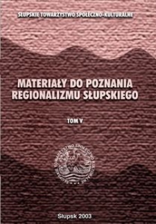 Materiały do Poznania Regionalizmu Słupskiego. T. 5, Dokumentacja sympozjum z dnia 7 czerwca 2002 r. pt. "Mała Ojczyzna w piśmiennictwie regionalnym" oraz przyczynki do historii społeczeństw środkowej części Pomorza