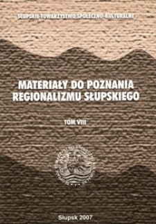 Materiały do Poznania Regionalizmu Słupskiego. T. 8, Zbi&oacute;r opracowań w zakresie historii, literatury, ruchu regionalistycznego i sozologii oraz zapiski kronikarskie
