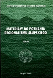 Materiały do Poznania Regionalizmu Słupskiego. T. 9 , Opracowania dotyczące regionalnej literatury słupskiej, historii kulturowej, 40-lecia utworzenia Koła Miłośnik&oacute;w Regionu STSK oraz zapiski kronikarskie