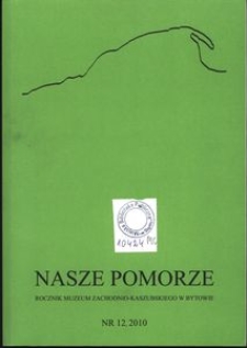 Nasze Pomorze : rocznik Muzeum Zachodnio-Kaszubskiego w Bytowie, [2010], nr 12