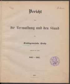 Bericht über die Verwaltung und den Stand der Stadt-Gemeinde Stolp während der Jahre 1865-1867