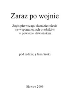Zaraz po wojnie : zapis pierwszego dwudziestolecia we wspomnieniach osadnik&oacute;w w powiecie sławieńskim