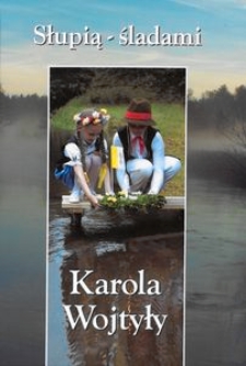 Słupią - śladami Karola Wojtyły : dziesięć przystani na kajakowym Szlaku Papieskim
