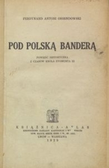 Pod polską banderą : powieść historyczna z czas&oacute;w kr&oacute;la Zygmunta III