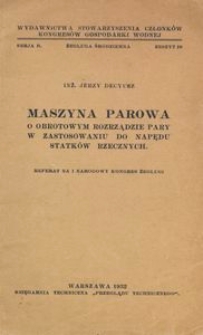 Maszyna parowa : o obrotowym rozrządzie pary w zastosowaniu do napędu statk&oacute;w rzecznych : referat na I Międzynarodowy Kongres Żeglarski