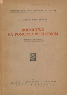 Rolnictwo na Pomorzu Wschodnim : zarys obecnego stanu i potrzeb gospodarczych