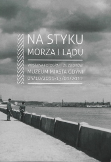 Na styku morza i lądu : wystawa fotograficzna ze zbior&oacute;w Muzeum Miasta Gdyni