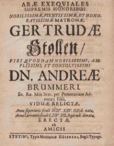 Arae exeqqiales supremis honoribus nobilisimae, pientissimae, et honoratissimae matronae Gertrudae Stollen / viri vond am nobilissimi, am plissimi, et consultissimi DN. Andreae Brummeri... - Typis Michaelis Hopfneri