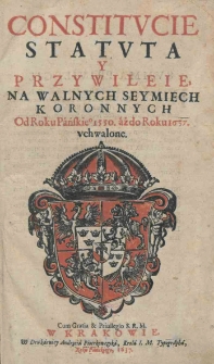 Constitucie statuta y przywileie, na walnych seymiech koronnych od roku pańskieo 1550 aż do roku 1637 uchwalone