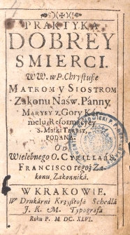 Praktyka dobrey smerci. ww.w P. Chrystusie matkom y siostrom Zakonu Najśw. Panny Maryey z Gory Karmelu reformicey s. Matki Teresy / podana od wielebnego o. Cyrilla a s. Francisco