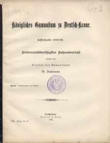 K&ouml;nigliches Gymnasium zu Deutsch-Krone. Schuljahr 1891/92. Siebenunddrei&szlig;igster Jahresbericht erstattet vom Direktor des Gymnasiums
