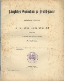 K&ouml;nigliches Gymnasium zu Deutsch-Krone. Schuljahr 1894/95. Vierzigster Jahresbericht erstattet vom Direktor des Gymnasiums