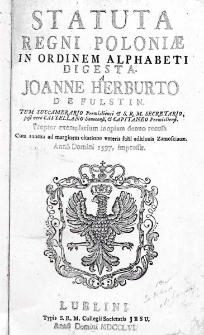 Statuta Regni Poloniae in ordinem alphabeti digesta / a Joanne Herburto de Fulstin... Propter exemplarium inopiam denuo recusa cum annexa ad marginem citatione veteris folii editionis Zamoscianae ; Anno Domini 1597, impressae
