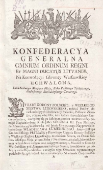 Konfederacya generalna omnium ordinum Regni, [et] Magni Ducatus Litt.[vaniae] na Konwokacyi Glownej Warszawskiey. Uchwalona : dnia siodmego miesiąca maja, Roku Pańskiego tysiącznego, siedmsetnego sześćdziesiątego czwartego