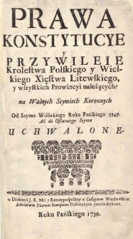 Prawa konstytucye y przywileie Krolestwa Polskiego y Wielkiego Xięstwa Litewskiego, y wszystkich prowincyi należących na Walnych Seymach Koronnych od seymu wiślickiego Roku Pańskiego 1347 aż do ostatniego seymu uchwalone