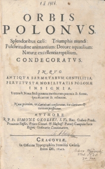 Orbis Polonus : splendoribus caeli, triumphis mundi, pulchritudine animantium, decore aquatilium, naturae excellentia reptilium, condecoratus. T.1, Antiqua sarmatarum gentilitia, pervetustae nobilitatis Polonae insignia, vetera & noua indiqenatus meritorum praemia & arma, specificantur & relucent : [Abdank feu Habdank - Krokwy feu Cantheri, aut Tinga fastigii domus] / Szymon Okolski ; avtore Simone Okolski