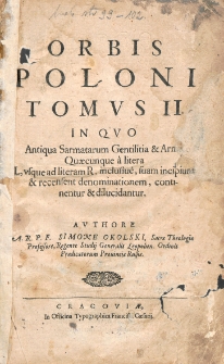 Orbis Polonus : splendoribus caeli, triumphis mundi, pulchritudine animantium, decore aquatilium, naturae excellentia reptilium, condecoratus. T.2, Antiqua sarmatarum gentilitia & arma quaecunque a litera L, usque ad literam R, inclusiue, suam incipiuns & recensent denominationem, continentur & dilucidantur : [Łabęc, latinis Cygnus feu Olor - Rudnica alias Nastep] / Szymon Okolski ; avtore Simone Okolski