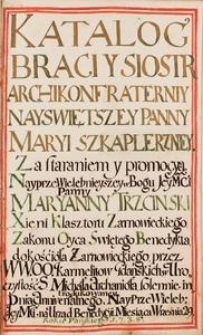 Katalog braci y si&oacute;str Archikonfraterniy Nayświętszey Panny Maryi Szkaplerzney za staraniem y promocyą Nayprzewielebnieyszey w Bogu JeyMci Panny Marianny Trzciński Xieni Klasztoru Zarnowieckiego Zakonu Oyca Swiętego Benedykta do Kościoła Żarnowieckiego przez WW. OO. Karmelit&oacute;w Pańskich w Uroczystość S. Michała Archanioła Solennie introdukowaney Dnia Anniversalnego Nayprzewieleb: JeyMci na Urząd Benedykcyi Miesiąca Września 29 Roku Pańskiego 1738