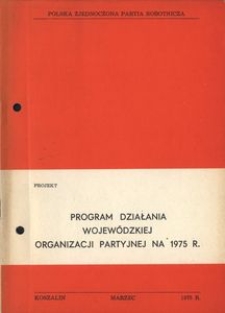Program działania Wojew&oacute;dzkiej Organizacji Partyjnej na 1974 r. Projekt