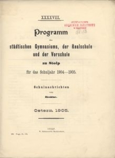 XXXXVII. Programm des st&auml;dtischen Gymnasiums, der Realschule und der Vorschule zu Stolp fűr das Schuljare 1904-1905