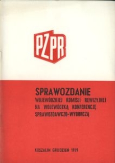 Sprawozdanie Wojew&oacute;dzkiej Komisji Rewizyjnej na XIV Wojew&oacute;dzką Konferencję Sprawozdawczo-Wyborczą Polskiej Zjednoczonej Partii Robotniczej w Koszalinie