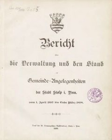 Bericht über die Verwaltung und den Stand der Gemeinde-Angelegenheiten der Stadt i. Pom. vom 1. April 1897 bis Ende März 1898.