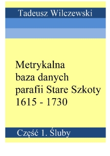 Metrykalna baza danych parafii Stare Szkoty 1615-1730. Część 1. Śluby