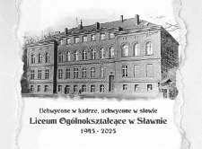Uchwycone w kadrze, uchwycone w słowie. Liceum Og&oacute;lnokształcące w Sławnie 1945 - 2025